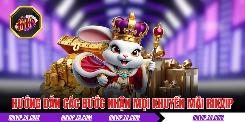 Hướng dẫn các bước nhận mọi khuyến mãi RIKVIP 