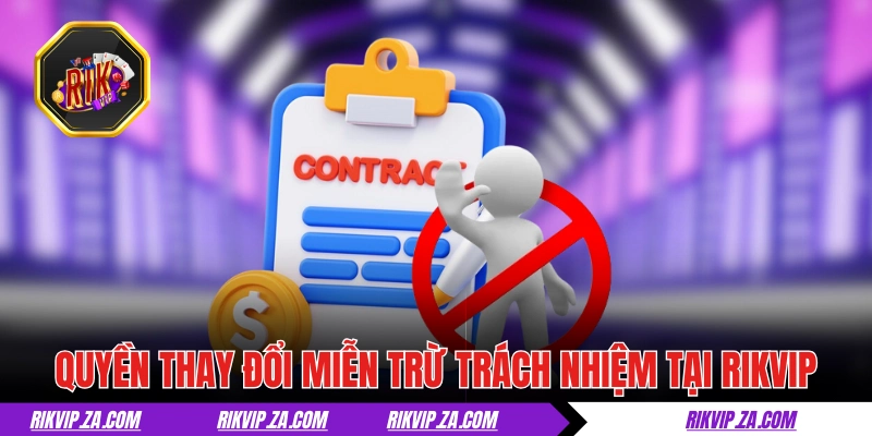 Quyền thay đổi miễn trừ trách nhiệm tại RIKVIP