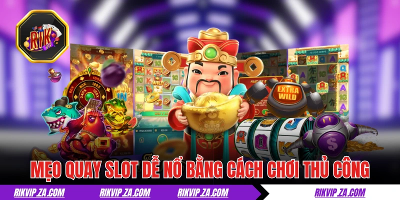Mẹo Quay Slot Dễ Nổ Ai Cũng Có Thể Dễ Dàng Áp Dụng 1 Mẹo quay slot dễ nổ bằng cách chơi thủ công
